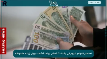 أسعار الدولار اليوم في بغداد تنخفض بينما تشهد أربيل زيادة ملحوظة